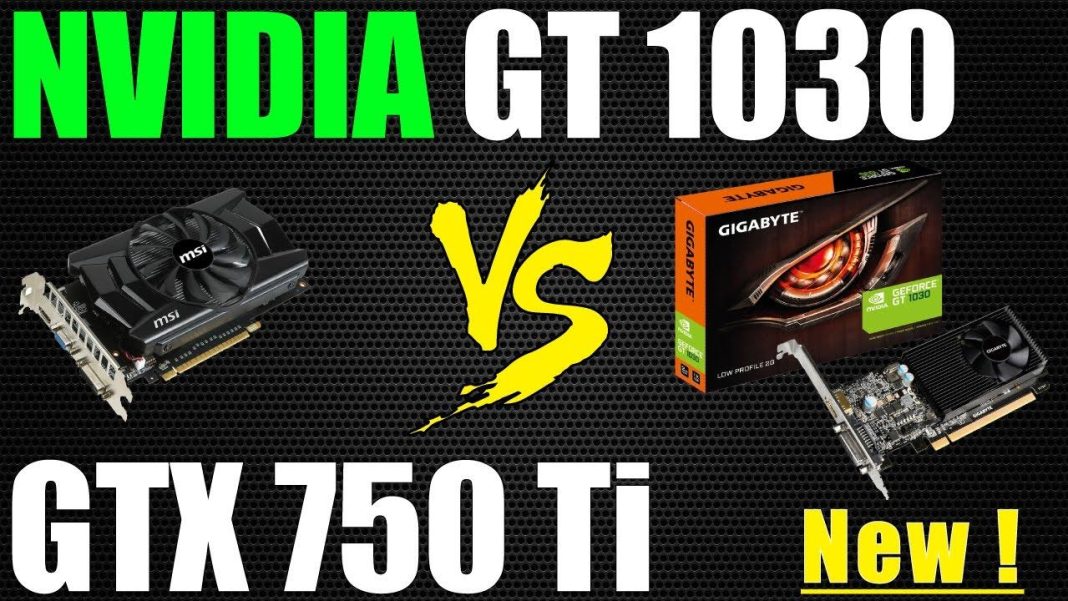 GT 1030 vs GTX 750 TI